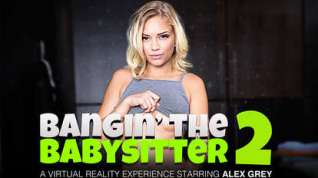 Online film Bangin the Babysitter 2 featuring Alex Grey - NaughtyAmericaVR
