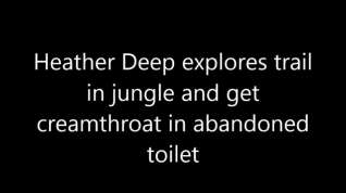 Online film Heather Deep explores trail in jungle and get creamthroat in abandoned toilet